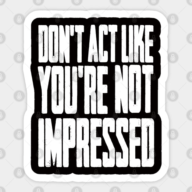 DON'T ACT LIKE YOU'RE NOT IMPRESSED Sticker by LAZYJStudios